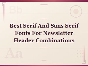 Best Free Serif and Sans Serif Font Pairings for Newsletter Headers
