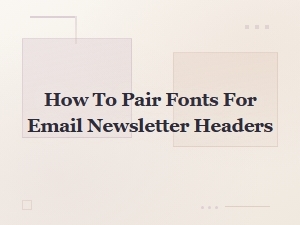 Free Font Pairings for Stunning Email Newsletter Headers