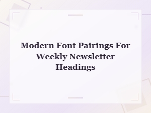 Free Modern Font Pairings for Weekly Newsletter Headings