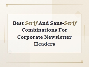 Best Serif and Sans-Serif Combinations for Corporate Newsletter Headers