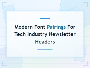 Modern Font Pairings for Tech Industry Newsletter Headers