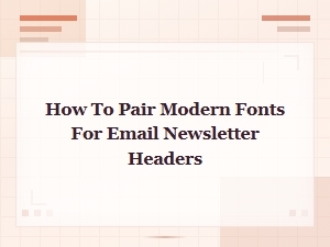 How to Pair Modern Fonts for Email Newsletter Headers