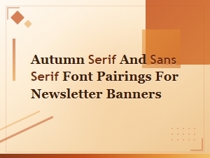 Autumn Serif and Sans Serif Font Pairings for Newsletter Banners