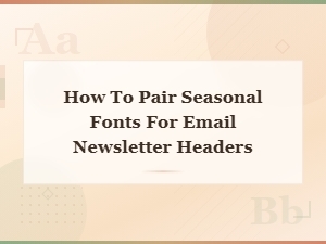 How to Pair Seasonal Fonts for Email Newsletter Headers