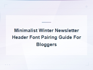 Minimalist Winter Newsletter Header Font Pairing Guide for Bloggers