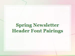 Spring Newsletter Header Font Pairings for Fresh Seasonal Designs