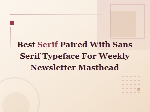 Best Serif and Sans Serif Typeface Pairings for Newsletter Mastheads