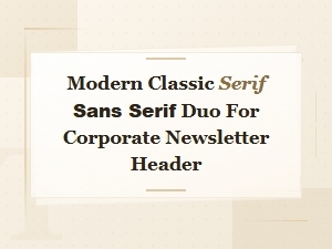 Modern Classic Serif and Sans Serif Font Pairings for Corporate Newsletter Headers
